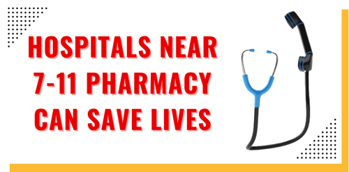 hospitals near 7-11 Pharmacy can save lives
