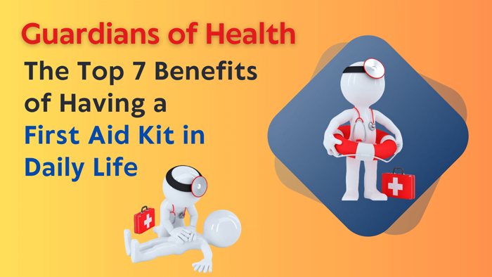 Guardians of Health: The Top 7 Benefits of Having a First Aid Kit in Daily Life